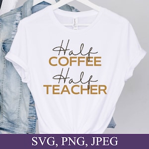 Half Coffee Half Teacher Svg, Teacher life, Coffee Svg, Png, Funny Teacher Shirt Svg, Gift For Teacher, Svg For Cricut, Digital Download