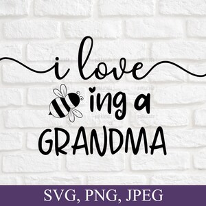 I Love Being A Grandma Svg, Grandma Png Files, Grandma Gift, Grandma Svg, Mother&#39;s Day Gift, Bee ing Grandma Sign Svg, Svg For Cricut