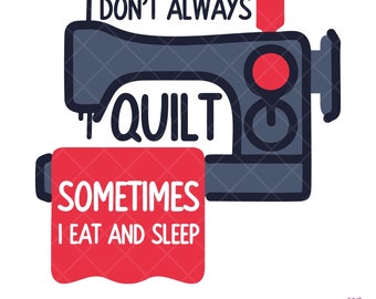 Lustiges Nähmaschinenzitat für Quilterinnen, SVG PNG JPG, ich quilte nicht immer, aber manchmal esse und schlafe ich, digitaler Download