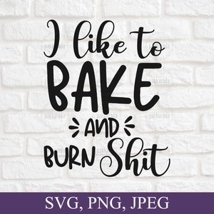 I Like To Bake And Burn Shit SVG,  Baking Lover, Kitchen Sign SVG, SVG For Apron, Funny Gift For Cooking Lover, Instant Download For Cricut