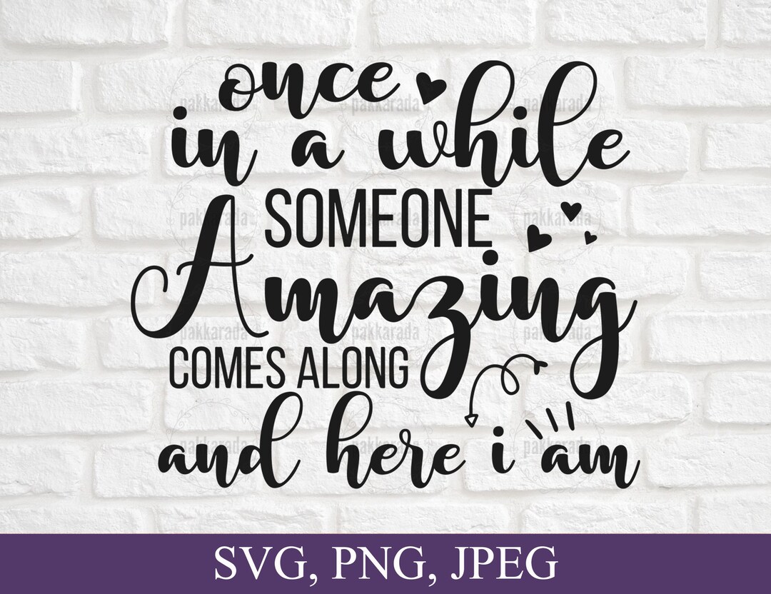 Once in a While Someone Amazing Comes Along and Here I Am SVG, Be ...