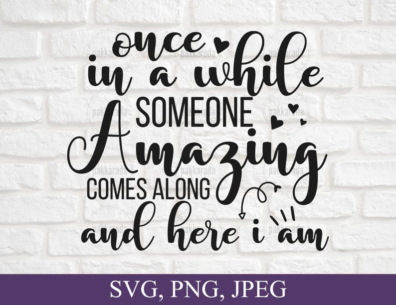 Once in a While Someone Amazing Comes Along and Here I Am SVG, Be ...