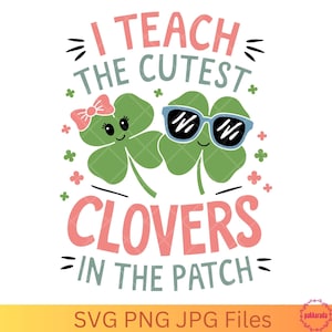 I Teach The Cutest Clovers In The Patch SVG File, St. Patrick's Day, Lucky Clover SVG, Funny Teacher Gift, Digital Download