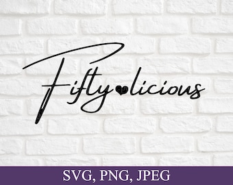 Fifty-licious, 50th birthday, Fifty Birthday Gifts, Svg Files For Cricut, Digital Download