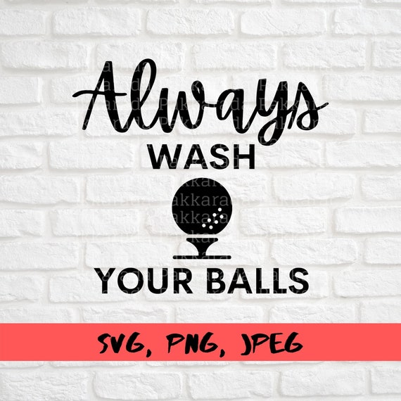 Always Wash Your Balls Svg Golf Lover Svg Svg Files for | Etsy