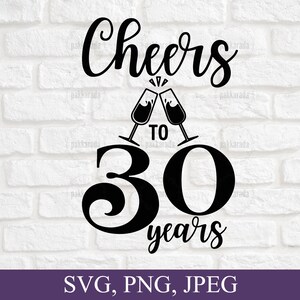 May include: Black graphic design with the words "Cheers to 30 years" and two champagne glasses clinking. The number 30 is prominently displayed. The bottom of the image includes the text "SVG, PNG, JPEG" on a purple banner.