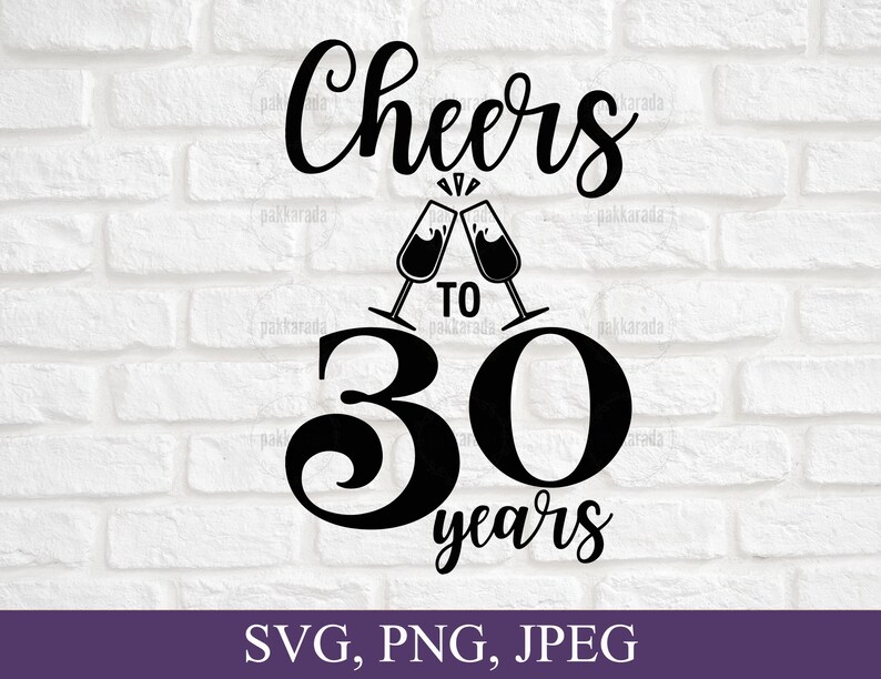 May include: Black graphic design with the words "Cheers to 30 years" and two champagne glasses clinking. The number 30 is prominently displayed. The bottom of the image includes the text "SVG, PNG, JPEG" on a purple banner.