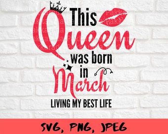 Esta reina nació en marzo svg, Vivir mi mejor vida, Feliz Cumpleaños svg