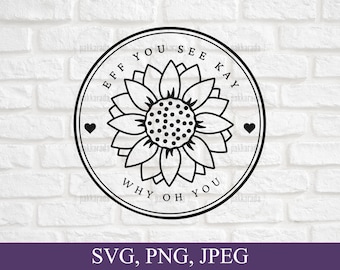 Eff You See Kay Why Oh You Svg, Sunflower Svg, Funny Shirt Design Svg, Funny Sarcastic Svg Files For Cricut, Digital Downloads