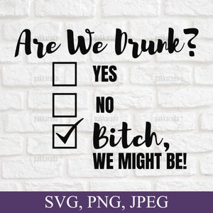 Are We Drunk Bitch We Might Be Svg, Png, Funny Drinking Svg, Drinking Lover Svg, Party Svg, Cut File For Cricut, Digital Download