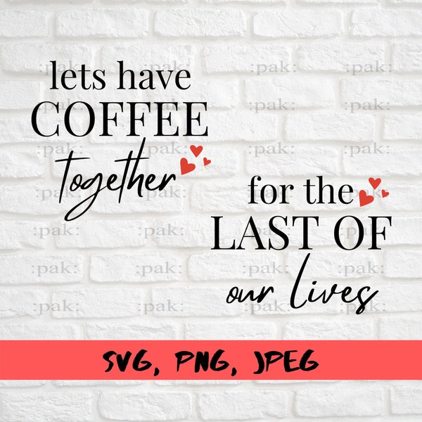 Lets Have Coffee Together Svg, For The Last Of Our Lives Svg, Coffee Together Quotes, Couple Svg, Gift for her Svg, Engagement Gift Svg