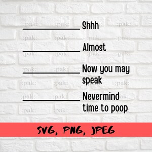 May include: White brick background with black text that reads: "Shhh", "Almost", "Now you may speak", "Nevermind", "time to poop".  The text is written in a handwritten style.  The text is separated by horizontal black lines.  The bottom of the image has a red banner with the text "SVG, PNG, JPEG" in black.