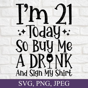 I'm 21 Today So Buy Me A Drink And Sign My Shirt Svg, 21st Birthday Svg, Happy Birthday, Birthday Gifts, Svg For Cricut, Digital Download