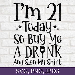 Ich bin 21 Today So kaufen Sie mir einen Drink und unterschreiben Sie mein Shirt, 21.