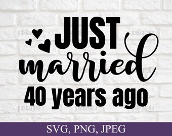 Just Married 40 Years Ago Svg, Anniversary Svg, Marriage Svg, Couples Svg, Anniversary Card Svg, 40th Wedding Anniversary Svg For Cricut
