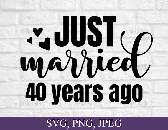 Just Married 40 Years Ago Svg, Anniversary Svg, Marriage Svg, Couples Svg, Anniversary Card Svg, 40th Wedding Anniversary Svg For Cricut