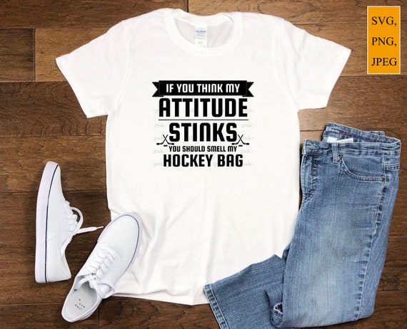 You Think My Attitude Stinks Smell My Hockey Bag T-Shirt You Think My Attitude Stinks Smell My Hockey Bag T-Shirt