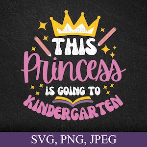 Kindergarten, Back to School SVG PNG JPEG Files - This Princess Is Going to Kindergarten - Instant Download