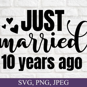 Just Married 10 Years Ago Svg, Anniversary Svg, Marriage Svg, Couples Svg, Anniversary Card Svg, 10th Wedding Anniversary Svg For Cricut