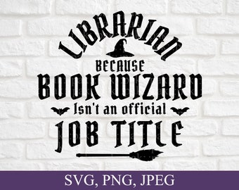 Librarian Because Book Wizard Isn't An Official Job Title, Funny Librarian Gift, Halloween Gift, Svg File For Cricut, Digital Download