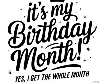 May include: A black graphic design on a white background featuring a crown icon above the text "it's my Birthday Month!" and the secondary text "YES, I GET THE WHOLE MONTH" below, accented with small star and dot elements throughout the composition.