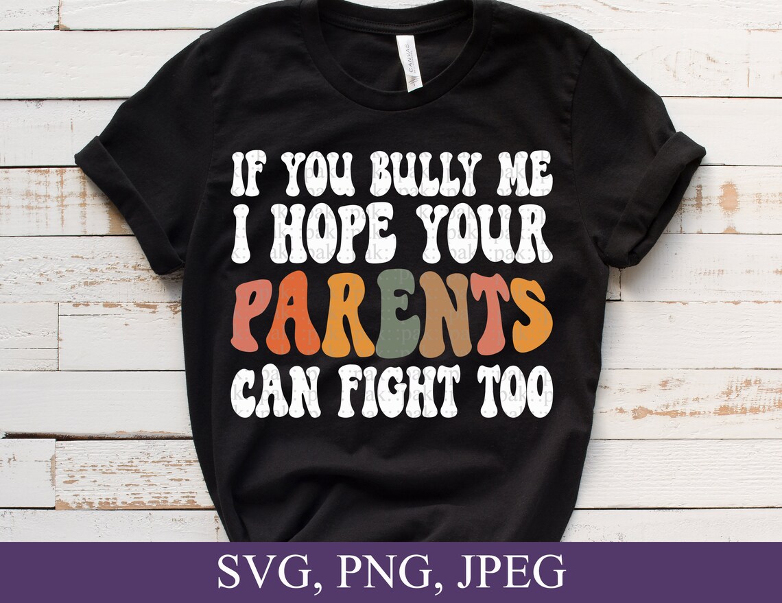 Kids Bullying Svg, If You Bully Me, I Hope Your Parents Can Fight Too ...