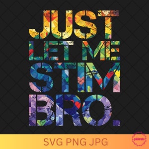May include: A colorful graphic design with the text "JUST LET ME STIM BRO." in a distressed, vintage style.