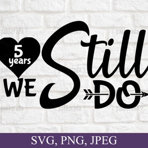 We Still Do 5 Years Svg, Anniversary Svg, Couples Svg, Anniversary Card Svg, 5th Anniversary Svg, Wedding Anniversary Svg, Cricut Cut File