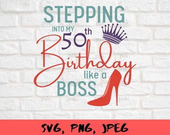 Stepping Into My 50th Like A BOSS SVG, 50th Birthday Svg, 50 And Fabulous Svg, 50 Year Old Birthday Svg, Fifty Birthday Svg