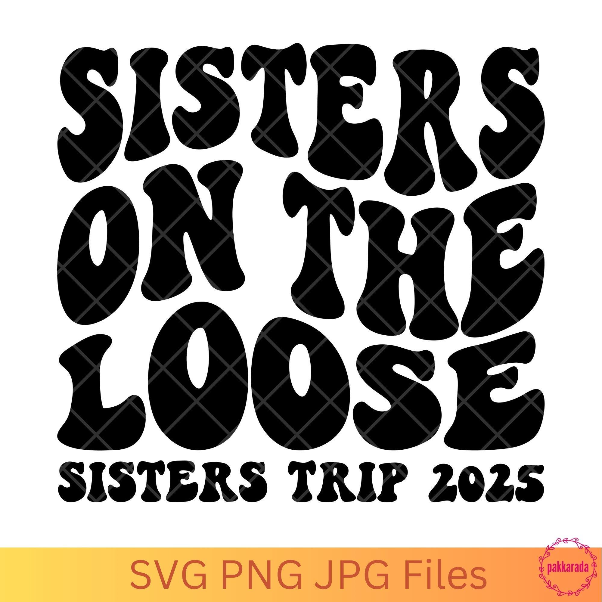 Sisters on the Loose 2025, Sister's Trip 2025 Svg, Sister Svg, Family Matching, Vacation Squad, Svg Files For Cricut, Digital Download
