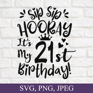 Sip Sip Hooray It&#39;s My 21st Birthday Svg, 21 Years Old Svg, Birthday Gift Idea, Cute Birthday Design, 21st Birthday, Twenty one Birthday Svg