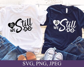 We Still Do 30 Years Svg, Anniversary Svg, Couples Svg, Anniversary Card Svg, 30th Anniversary Svg, Wedding Anniversary Svg, Cricut Cut File