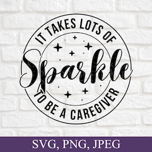 It Takes Lots Of Sparkle To Be A Caregiver,  Caregiver Svg, Caregiver Gift, Svg File For Cricut, Digital Download