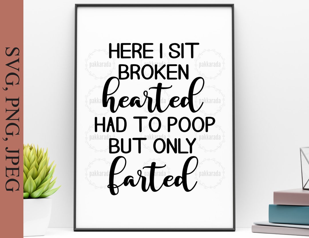 Here I Sit Broken Hearted Had to Poop but Only Farted Svg, Bathroom Svg ...