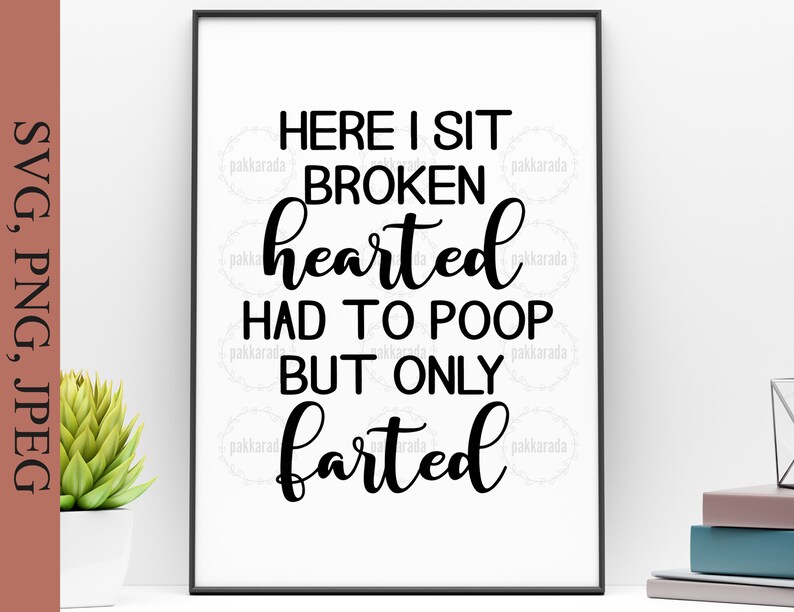 May include: Black and white text on a white background that reads "Here I sit broken hearted had to poop but only farted".