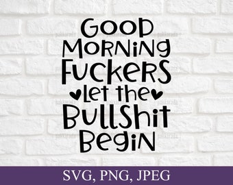 Good morning F*cker Let the Bullsh*t Begin Svg, Sarcastic Svg, Funny Svg, Good Morning Svg, Cricut, Cuttable files, Digital Download