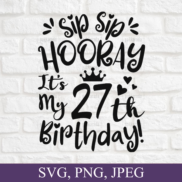 Sip Sip Hooray It's My 27th Birthday Svg, 27 Years Old Svg, Birthday Gift, Cute Birthday Design, 27th Birthday Ideas, Twenty Seven Birthday