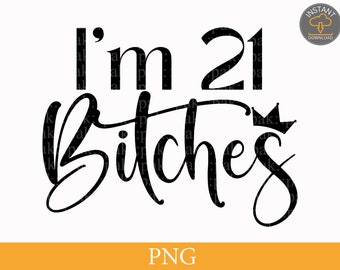 I'm 21 Bitches, 21st Birthday Svg, Happy Birthday, Birthday Gifts, SVG PNG Files, Digital Download