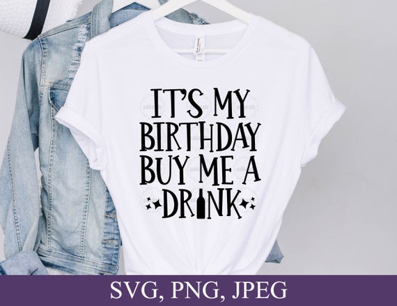 It'S My Birthday Buy Me A Drink Svg, Happy Birthday, Birthday.