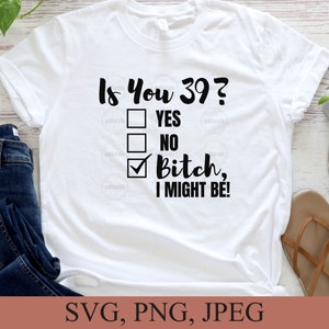 Funny 39th Birthday Svg, Is You 39? Bitch I Might Be Svg, Birthday Gift, Gift For 39th Birthday Svg, Digital Cut File, Svg For Cricut