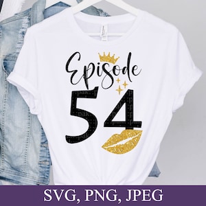 Episode 54 Svg, 54th Birthday Gifts, 54 Fabulous Svg, 54 Year Old Birthday, Fifty Four Birthday Svg, SVG File For Cricut, Digital Download