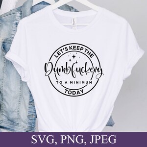 Let's keep the Dumbfuckery To A Minimum Today, Dumbfuckery Svg, Coworker GIfts, Svg File For Cricut, Digital Download