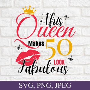 This Queen Makes 50 Look Fabulous Svg, 50th birthday svg, 50 years old svg, 50 and fabulous, Birthday Gift Ideas For Women 50th, For Cricut