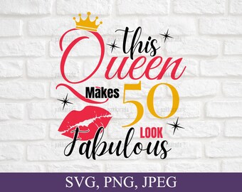 This Queen Makes 50 Look Fabulous Svg, 50th birthday svg, 50 years old svg, 50 and fabulous, Birthday Gift Ideas For Women 50th, For Cricut