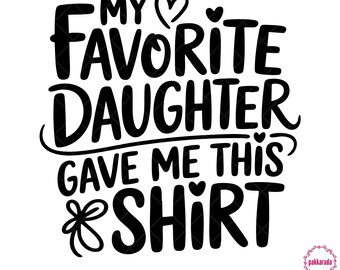 My Favorite Daughter Gave Me This Shirt SVG – Funny Parent Gift Design – Mother Father T-Shirt Quote for Cricut & Silhouette
