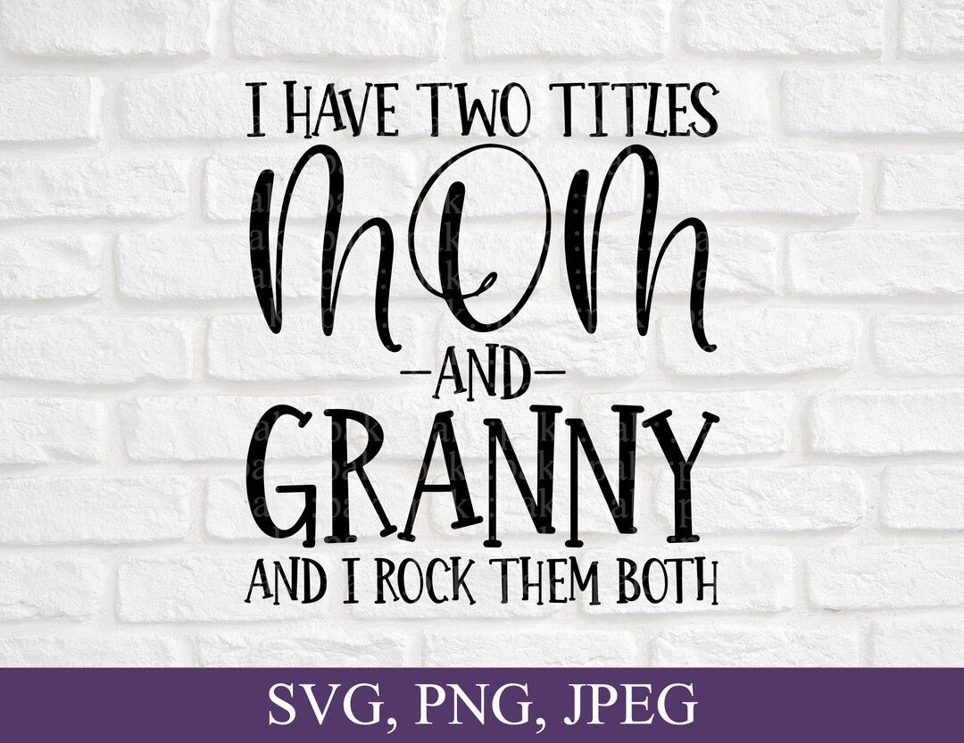 I Have Two Titles Mom and Granny and I Rock Them Both, Granny Svg ...