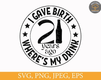 I Gave Birth 21 Years Ago Where's My Drink, 21st Birthday Svg, Happy Birthday, Birthday Gifts, SVG PNG Files, Digital Download