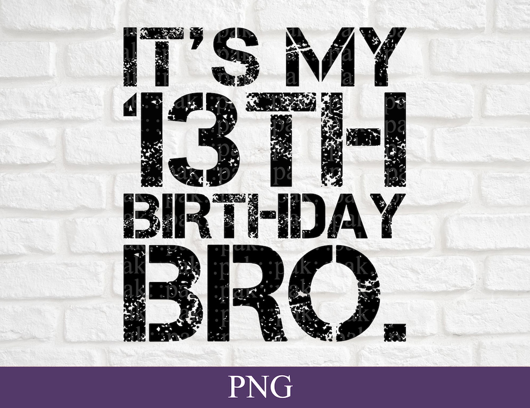 It's My 13th Birthday Bro. PNG, Birthday Boy, 13 Year Old Birthday