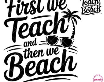 First We Teach and Then We Beach SVG - Funny Summer Teacher Quote for End of School Year | Vacation Shirt Design | Cricut, Silhouette Files
