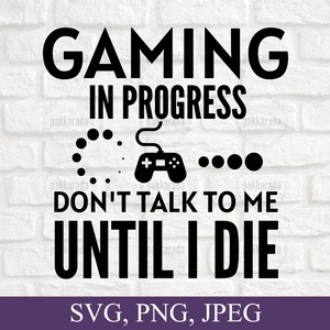 Gaming in Progress Don&#39;t Talk to Me Until I Die svg, Game lover svg